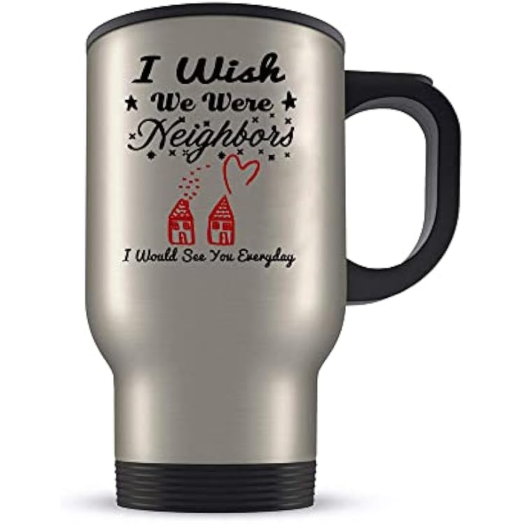 Funny coffee Mug - Best Friend I Wish We Were Neighbors I Would See You Everyday,Friendship Mug,Mugs For Friends And Colleagues, Birthday, Christmas Gift- 14 oz Travel Mug Silver