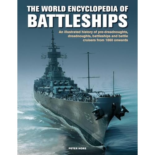 World Enc of Battleships: An Illustrated History: Pre-Dreadnoughts, Dreadnoughts, Battleships And Battle Cruisers From 1860 Onwards, With 500 Archive Photographs Military Transport Hardcover May 30, 2019