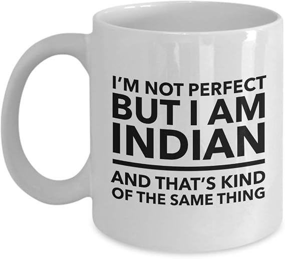 Indian Mug - 11oz White Ceramic Modern Reusable Mug - I'm not perfect but I am Indian and that's kind of the same thing - India Gift