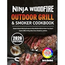 Ninja Woodfire Outdoor Grill & Smoker Cookbook: Simple & Mouth-Watering Recipes for Ninja Woodfire Electric Pellet | Your Expert Guide to BBQ, Grilling, Bake, Roast, Dehydrate, and Broil Paperback June 2, 2023