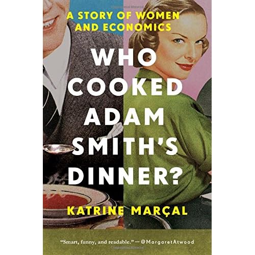 Who Cooked Adam Smiths Dinner?: A Story of Women and Economics Hardcover June 7, 2016