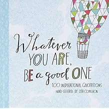 Whatever You Are, Be a Good One: 100 Inspirational Quotations Hand-Lettered by Lisa Congdon (Lisa Congdon x Chronicle Books) Hardcover Illustrated, April 1, 2014