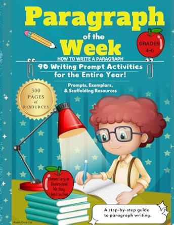 How to Write a Paragraph of the Week: 300 Pages of Writing Resources: 90 Prompts, Exemplars, Scaffolding Resources Grades 4-6: A Step-By-Step Guide to Paragraph Writing Homeschool or Elementary Writing Instruction Year-Long Unit Paperback October 13, 2023