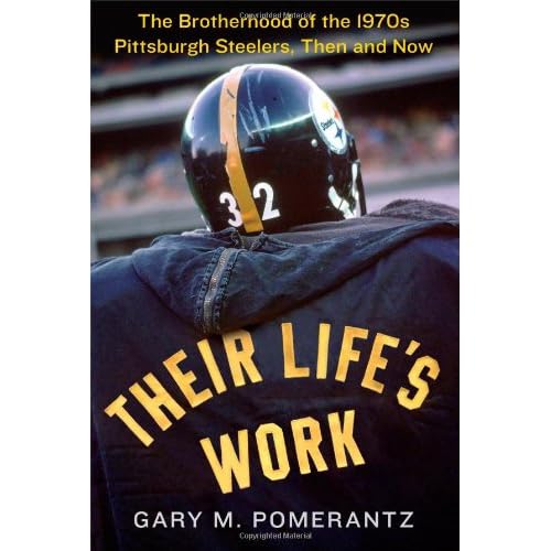 Their Life's Work: The Brotherhood of the 1970s Pittsburgh Steelers, Then and Now Hardcover – October 29, 2013