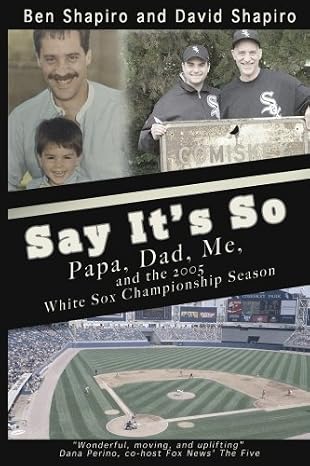 Say It's So: Papa, Dad, Me, and 2005 White Sox Championship Season