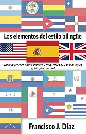 Los elementos del estilo bilingue: Manual practico para escritores y traductores de espanol-ingles (y bilingues curiosos) (Spanish Edition)