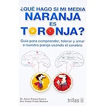 Que hago si mi media naranja es toronja? / What Should I do if My Half Orange is Grapefruit?: Guia para comprender, tolerar y amar a nuestra pareja ... our partner using the brain (Spanish Edition) Paperback January 1, 2014