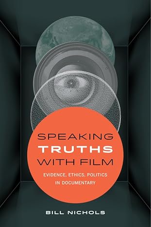 Speaking Truths with Film: Evidence, Ethics, Politics in Documentary