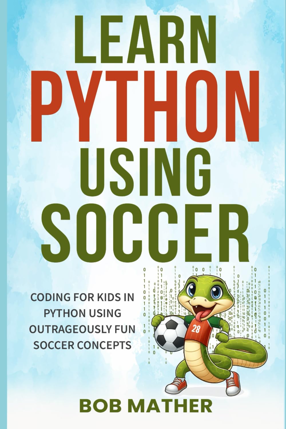 Learn Python Using Soccer: Coding for Kids in Python Using Outrageously Fun Soccer Concepts Python Coding for Absolute Beginners Paperback – November 15, 2023