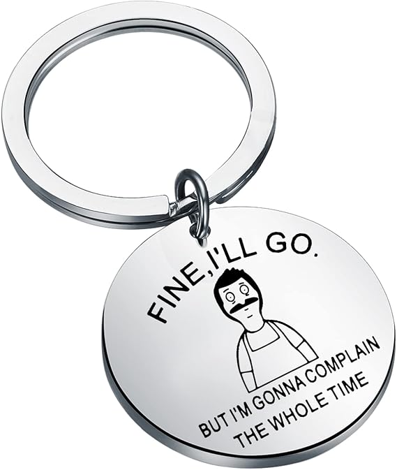 FOTAP Cartoon TV Show Bob Keychain Bob Fan Gift Fine,I'll Go.But I'm Gonna Complain The Whole Time Gift