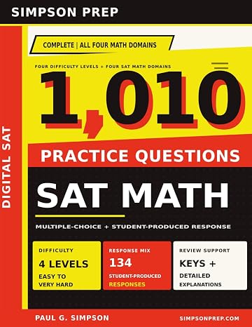 1,010 Digital SAT Math Practice Questions: Complete Practice Across All Four Math Domains with Multiple-Choice and Student-Produced Response Problems, ... Practice for the Digital SAT and PSAT)