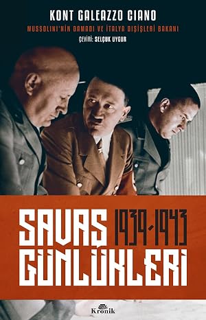 Savaş Günlükleri (1939 - 1943): Mussolini'nin Damadı ve İtalya Dışişleri Bakanı
