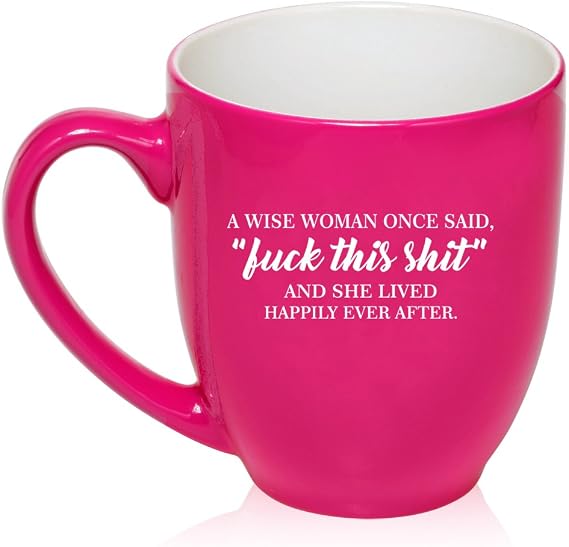 16 oz Large Bistro Mug Ceramic Coffee Tea Glass Cup A Wise Woman Once Said Explicit And She Lived Happily Ever After Funny (Hot Pink)