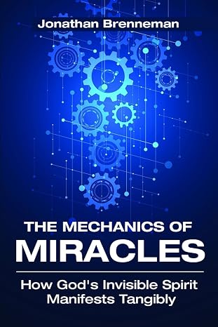 The Mechanics of Miracles: How God's Invisible Spirit Manifests Tangibly