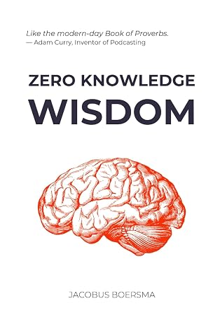 Zero Knowledge Wisdom: Self-Evident and Science-Based Truths for Life Maximization