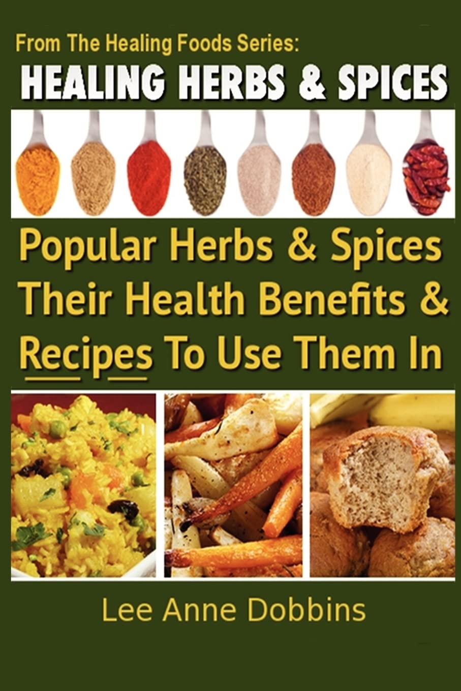 Healing Herbs and Spices: The Most Popular Herbs And Spices, Their Culinary and Medicinal Uses and Recipes to Use Them In Healing Foods Paperback – April 12, 2012