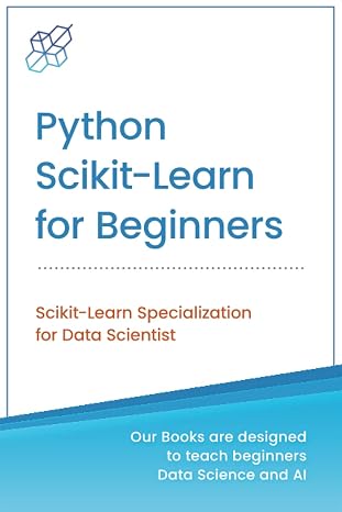Python Scikit-Learn for Beginners: Scikit-Learn Specialization for Data Scientist (Python for Beginners in Data Science and Data Analysis)