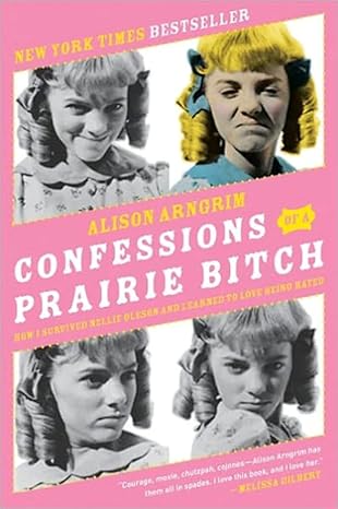 Confessions of a Prairie Bitch: How I Survived Nellie Oleson and Learned to Love Being Hated A Comic Little House on the Prairie Memoir
