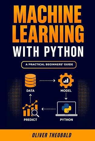 Machine Learning with Python: A Practical Beginners Guide (Learn Machine Learning for Beginners)