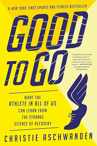 Good to Go: What the Athlete in All of Us Can Learn from the Strange Science of Recovery