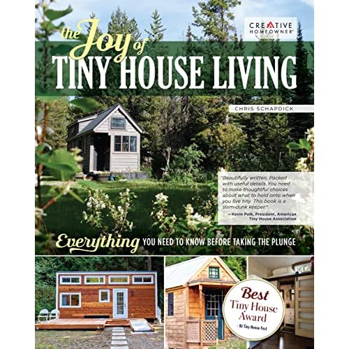 The Joy of Tiny House Living: Everything You Need to Know Before Taking the Plunge Creative Homeowner How-To Manual of Practical Considerations for Building, Owning & Living in a Tiny Home on Wheels Paperback June 10, 2019