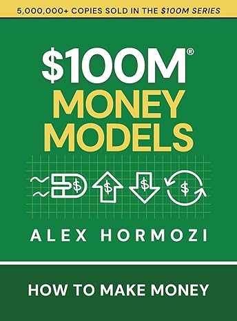 $100M Money Models: How To Make Money ( $100M Series)