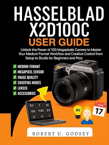 HASSELBLAD X2D100C USER GUIDE: Unlock the Power of 100 Megapixels Camera to Master Your Medium Format Workflow and Creative Control from Setup to Studio for Beginners and Pros