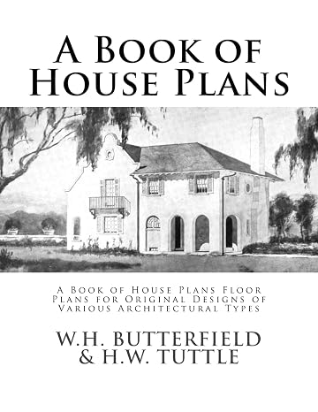 A Book of House Plans: A Book of House Plans Floor Plans for Original Designs of Various Architectural Types