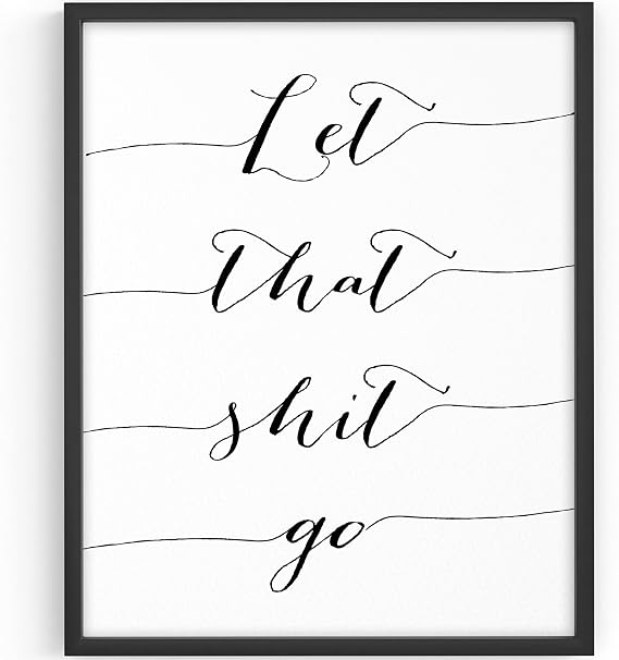 Let That Sh-it Go Art Print - Unframed - 8x10 | Motivational Wall Art - Inspirational Decor - Black and White Typography - Funny Positive Self Talk Art Print - Motivational Wall Decor