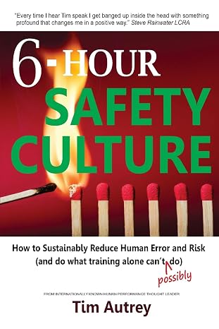 6-Hour Safety Culture: How to Sustainably Reduce Human Error and Risk, (and do what training alone can't (possibly) do)