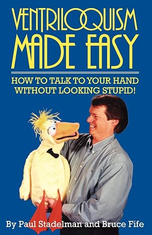 Ventriloquism Made Easy: How To Talk To Your Hand Without Looking Stupid!