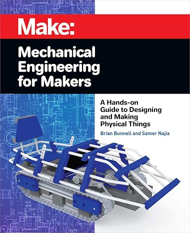 Mechanical Engineering for Makers: A Hands-on Guide to Designing and Making Physical Things (Make)