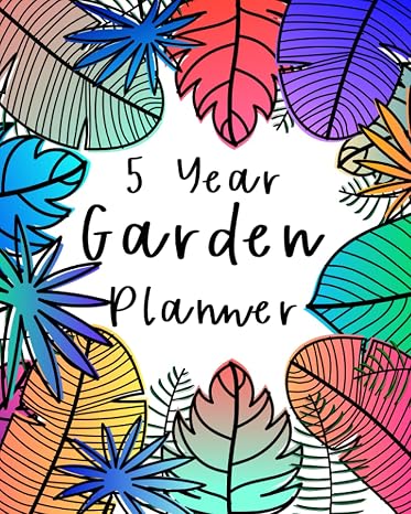 5 Year Garden Planner: 5 Year Garden Journal Planner And Log Book, Undated Garden Planner And Record Keeper, Gardening To-Do Lists, Harvest Calendar, Square Foot Planner Garden Layout