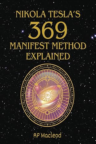 Nikola Tesla's 369 Manifest Method Explained: The 369 Manifestation Method, Turn Your Life Around