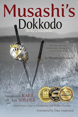 Musashi's Dokkodo (The Way of Walking Alone): Half Crazy, Half Genius - Finding Modern Meaning in the Sword Saint's Last Words