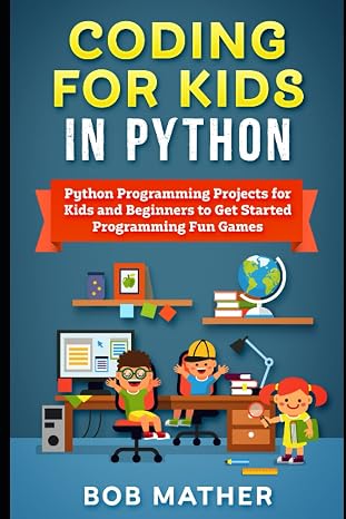 Coding for Kids in Python: Python Programming Projects for Kids and Beginners to Get Started Programming Fun Games (2026 Python Coding for Absolute Beginners)