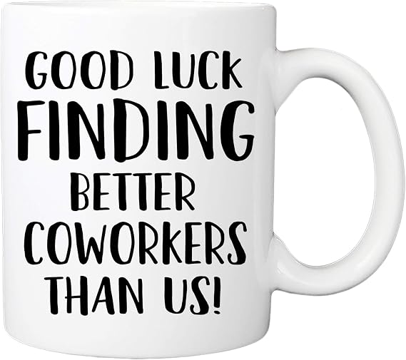 Good Luck Finding Better Coworkers Than Us Mug - 11oz Coffee Cup - Moving, Going Away, Farewell, New Job Promotion, Retirement Mug For Coworkers, Colleagues, Friends