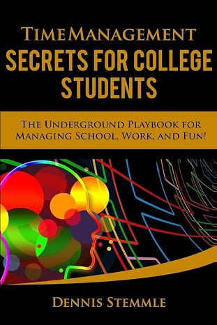 Time Management Secrets for College Students: The Underground Playbook for Managing School, Work, and Fun College Success