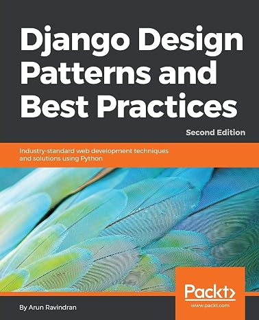 Django Design Patterns and Best Practices: Industry-standard web development techniques and solutions using Python, 2nd Edition