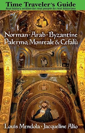 The Time Traveler's Guide to Norman-Arab-Byzantine Palermo, Monreale and Cefalu