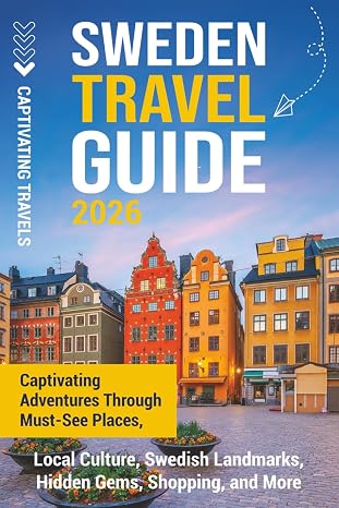 Sweden Travel Guide: Captivating Adventures Through Must-See Places, Local Culture, Swedish Landmarks, Hidden Gems, Shopping, and More (Traveling the World)