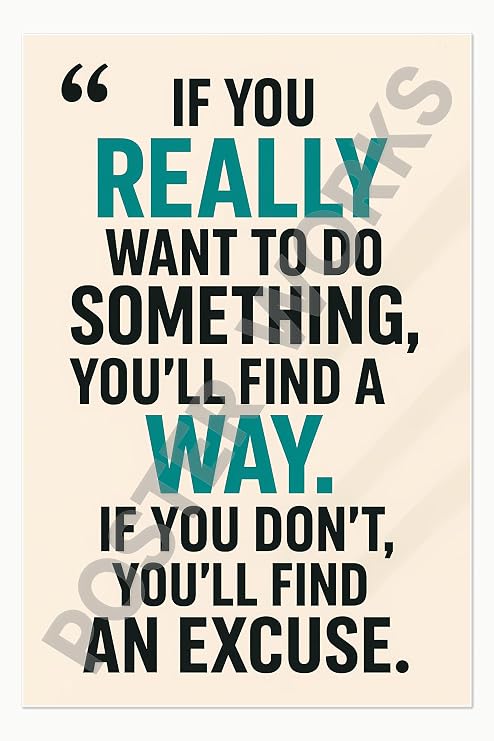If you really want to do something, you'll find a way. If you don't, you'll find an excuse. - Quote Poster - 12x18 Inch