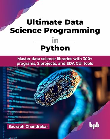 Ultimate Data Science Programming in Python: Master data science libraries with 300+ programs, 2 projects, and EDA GUI tools (English Edition)