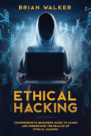 Ethical Hacking: Comprehensive Beginners Guide to Learn and Understand the Realms of Ethical Hacking