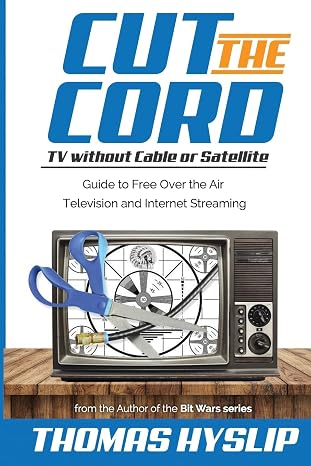 Cut the Cord: TV without Cable or Satellite: Guide to Free Over the Air Television and Internet Streaming