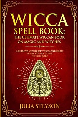 Wicca Spell Book: The Ultimate Wiccan Book on Magic and Witches: A Guide to Witchcraft, Wicca and Magic in the New Age with a Divinity Code New Age and Divination Book Paperback – September 11, 2018