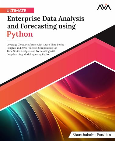 Ultimate Enterprise Data Analysis and Forecasting using Python: Leverage Cloud platforms with Azure Time Series Insights and AWS Forecast Components ... Analytics Specialist — Industry Path)