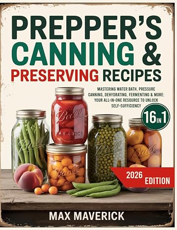 Preppers Canning & Preserving Bible: Mastering Water Bath, Pressure Canning, Dehydrating, Fermenting & More: Your All-In-One Resource to Unlock Self-Sufficiency
