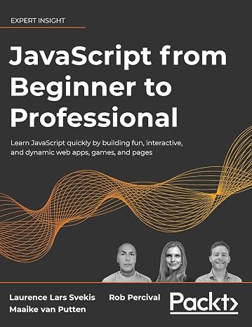 JavaScript from Beginner to Professional: Learn JavaScript quickly by building fun, interactive, and dynamic web apps, games, and pages