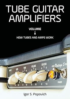 Tube Guitar Amplifiers Volume 1: How Tubes & Amps Work